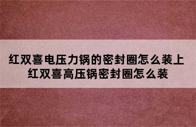 红双喜电压力锅的密封圈怎么装上 红双喜高压锅密封圈怎么装